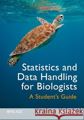 Statistics and Data Handling for Biologists: A Student's Guide Neil Millar 9781784275709 Pelagic Publishing Ltd