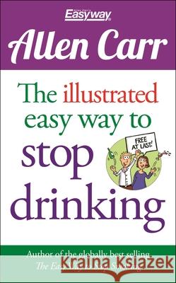 The Illustrated Easy Way to Stop Drinking: Free at Last! Allen Carr 9781784288655 Sirius Entertainment