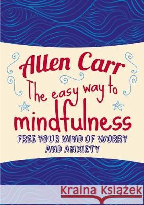 The Easy Way to Mindfulness: Free your mind from worry and anxiety Carr, Allen 9781784288808 Arcturus Publishing Ltd