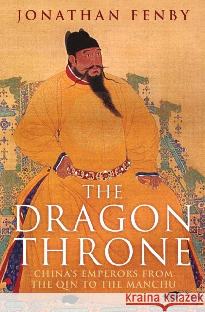 The Dragon Throne: China's Emperors from the Qin to the Manchu Jonathan Fenby 9781784290733 Quercus Publishing