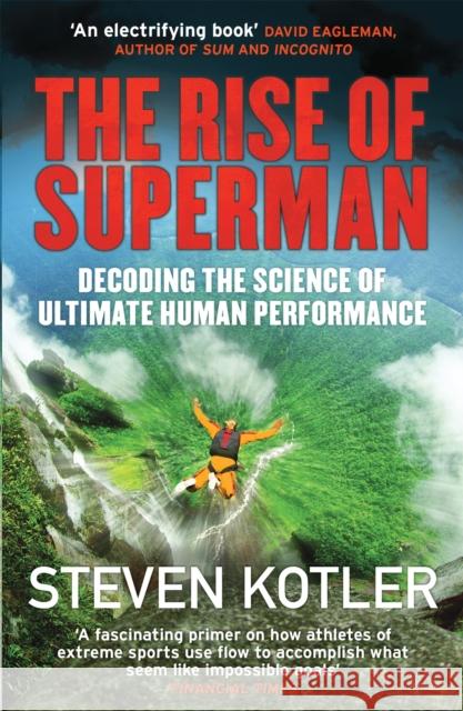 The Rise of Superman: Decoding the Science of Ultimate Human Performance Steven Kotler 9781784291228