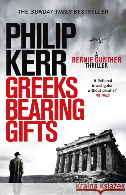 Greeks Bearing Gifts: Bernie Gunther Thriller 13 Philip Kerr   9781784296551 Quercus Publishing