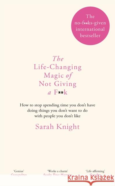 The Life-Changing Magic of Not Giving a F**k: How to stop spending time you don't have doing things you don't want to do with people you don't like Sarah Knight 9781784298470 Quercus Publishing