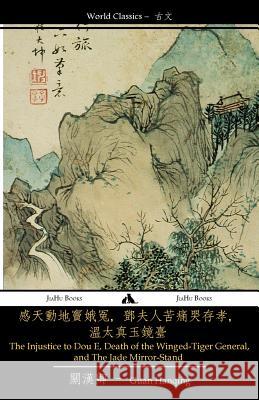The Injustice to Dou E, Death of the Winged-Tiger General, and the Jade Mirror Stand Guan Hanqing 9781784350543 Jiahu Books