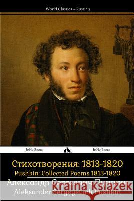 Pushkin: Collected Poems 1813-1820: Sobrannie Sochineniy: Stikhotvoreniya 1813-1820 Aleksander Sergeyevich Pushkin 9781784350864 Jiahu Books