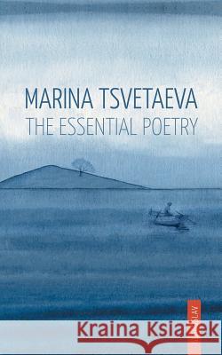 Marina Tsvetaeva: The Essential Poetry Marina Tsvetaeva   9781784379582