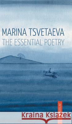 Marina Tsvetaeva: The Essential Poetry Marina Tsvetaeva   9781784379599