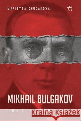 Mikhail Bulgakov: The Life and Times Marietta Chudakova, Huw Davies 9781784379803