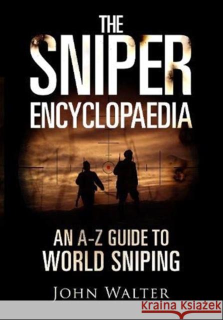 The Sniper Encyclopaedia: An A-Z Guide to World Sniping John Walter 9781784382407