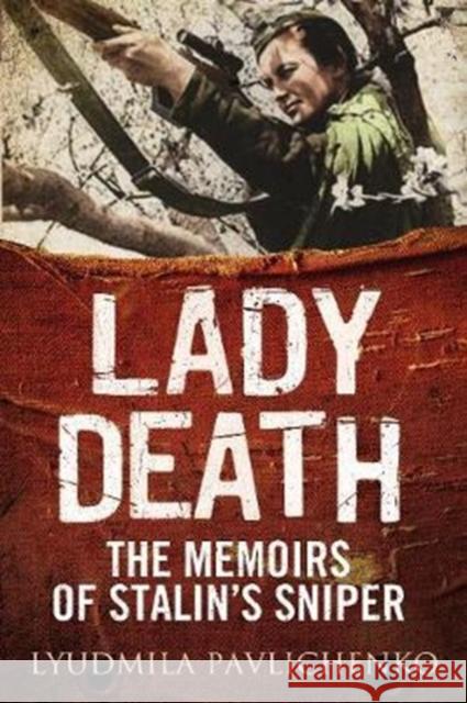 Lady Death: The Memoirs of Stalin's Sniper Lyudmila Pavlichenko 9781784382704 Greenhill Books