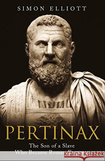 Pertinax: The Son of a Slave Who Became Roman Emperor Simon Elliott 9781784385255 Greenhill Books