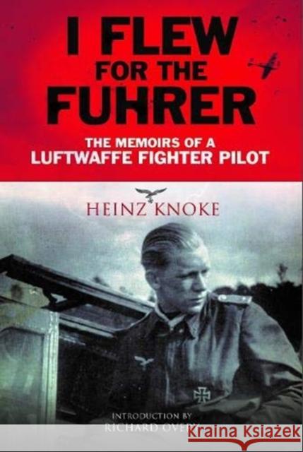 I Flew for the Fuhrer: The Memoirs of a Luftwaffe Fighter Pilot Heinz Knoke 9781784386023 Greenhill Books