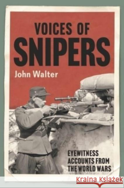 Voices of Snipers: Eyewitness Accounts from the World Wars John Walter 9781784386276