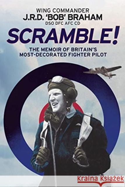 Scramble!: The Memoir of Britain's Most-Decorated RAF Fighter Pilot Jrd Braham J. R. D. 'bob' Braham 9781784386702 Greenhill Books