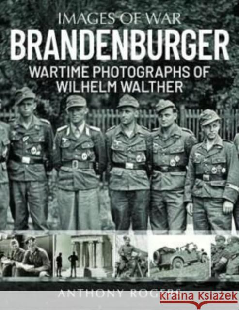 Brandenburger: Wartime Photographs of Wilhelm Walther Rogers, Anthony 9781784387150 Greenhill Books