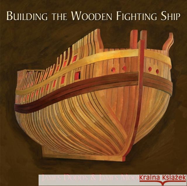 Building the Wooden Fighting Ship James Dodds James Moore 9781784387525 Greenhill Books