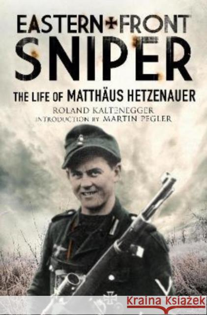 Eastern Front Sniper: The Life of Matth us Hetzenauer Roland Kaltenegger 9781784387945 Greenhill Books