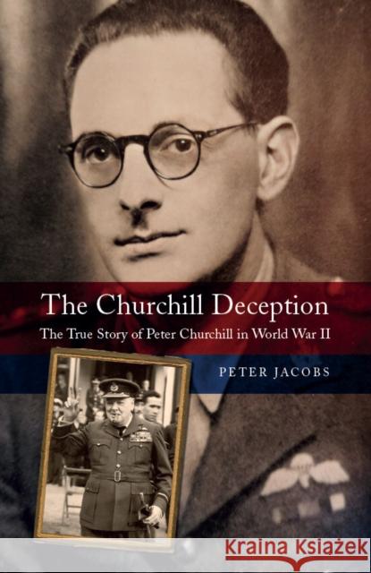 The Churchill Deception: The True Story of Peter Churchill in World War II Peter Jacobs 9781784389574 Greenhill Books