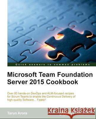 Microsoft Team Foundation Server 2015 Cookbook: Over 80 DevOps and ALM-focused recipes to enable continuous delivery of high-quality software Arora, Tarun 9781784391058 Packt Publishing