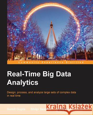 Real-Time Big Data Analytics Sumit Gupta Shilpi Saxena 9781784391409