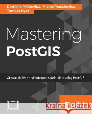 Mastering PostGIS Mikiewicz, Dominik 9781784391645 Packt Publishing