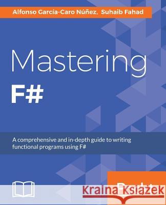 Mastering F# Alfonso Garcia-Car Suhaib Fahad 9781784393434 Packt Publishing