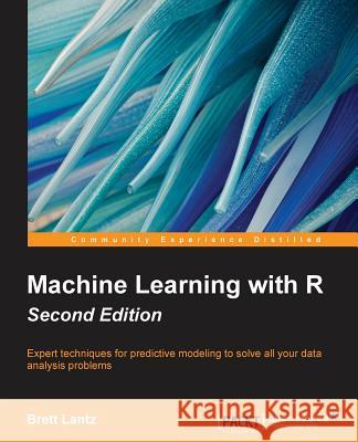 Machine Learning with R - Second Edition Brett Lantz 9781784393908 Packt Publishing