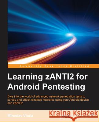 Learning zANTI2 for Android Pentesting Vitula, Miroslav 9781784395049 Packt Publishing