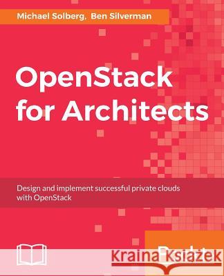 OpenStack for Architects: Design and implement successful private clouds with OpenStack Solberg, Michael 9781784395100 Packt Publishing