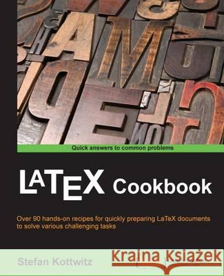 LaTeX Cookbook: Over 90 recipes to quickly prepare LaTeX documents of various kinds to solve challenging tasks Kottwitz, Stefan 9781784395148 Packt Publishing