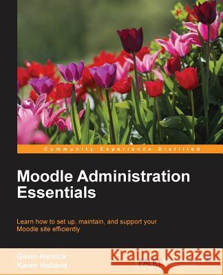 Moodle Administration Essentials Gavin Henrick 9781784395476 Packt Publishing