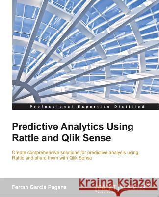 Predictive Analytics using Rattle and Qlik Sense Pagans, Ferran Garcia 9781784395803 Packt Publishing