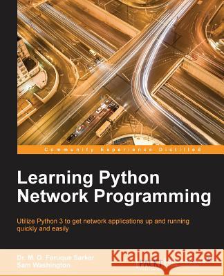 Learning Python Network Programming: Utilize Python 3 to get network applications up and running quickly and easily Sarker, M. Omar Faruque 9781784396008 Packt Publishing