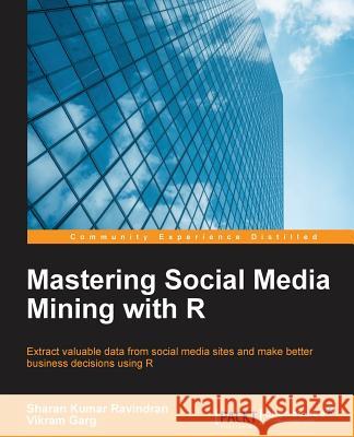 Mastering Social Media Mining with R Vikram Garg Sharan Kumar 9781784396312 Packt Publishing