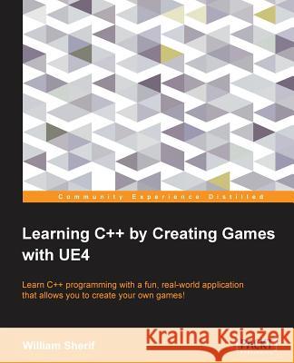 Learning C++ by Creating Games with UE4: Learn C++ programming with a fun, real-world application that allows you to create your own games! Sherif, William 9781784396572 Packt Publishing