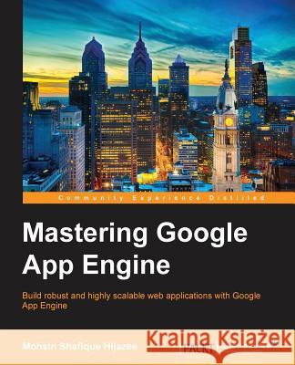 Mastering Google App Engine Mohsin Shafique Hijazee 9781784396671 Packt Publishing