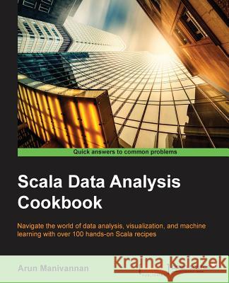 Scala Data Analysis Cookbook Arun Manivannan 9781784396749 Packt Publishing