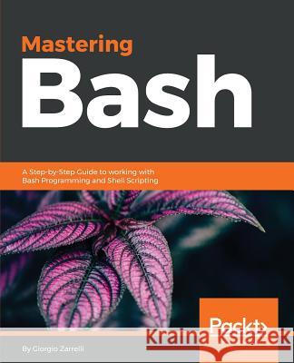 Mastering Bash Giorgio Zarrelli 9781784396879 Packt Publishing