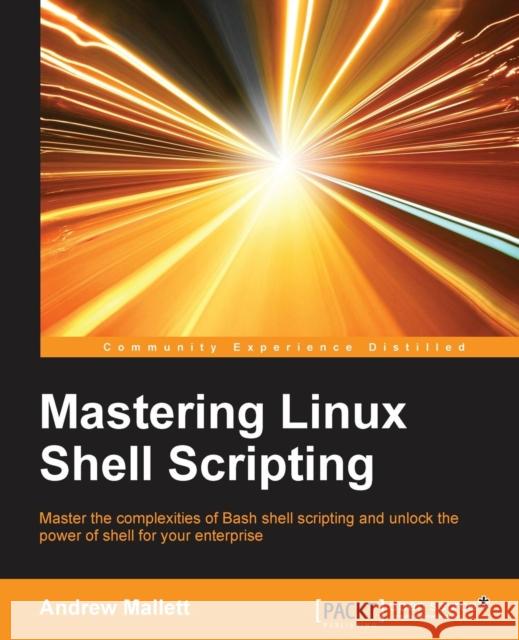 Mastering Linux Shell Scripting Andrew Mallett 9781784396978 Packt Publishing