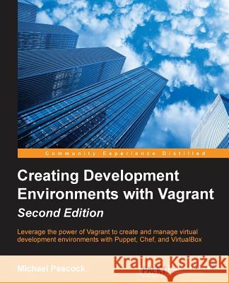 Creating Development Environments with Vagrant - Second Edition Peacock, Michael 9781784397029 Packt Publishing