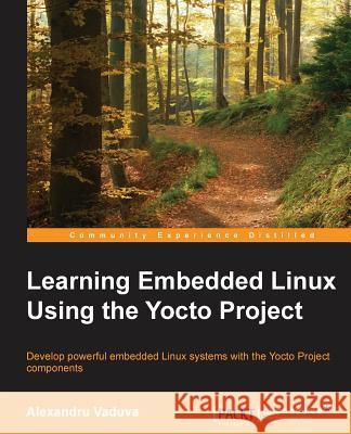 Learning Embedded Linux using the Yocto Project Vaduva, Alexandru 9781784397395 Packt Publishing