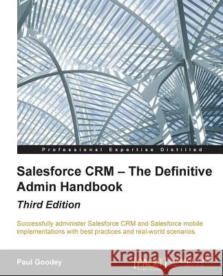 Salesforce CRM - The Definitive Admin Handbook - Third Edition Goodey, Paul 9781784397562 Packt Publishing