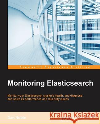 Monitoring Elasticsearch Dan Noble 9781784397807 Packt Publishing