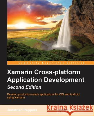 Xamarin Cross-platform Application Development - Second Edition Peppers, Jonathan 9781784397883