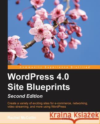 WordPress 4.0 Site Blueprints - Second Edition McCollin, Rachel 9781784397968 Packt Publishing