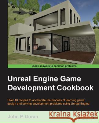 Unreal Engine Game Development Cookbook John P. Doran 9781784398163 Packt Publishing