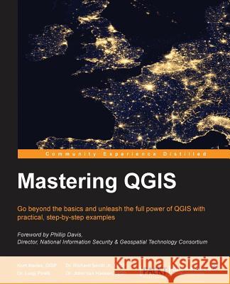Mastering QGIS: Go beyond the basics and unleash the full power of QGIS with practical, step-by-step examples Menke, Kurt 9781784398682