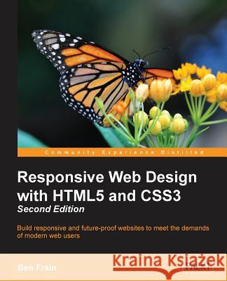 Responsive Web Design with HTML5 and CSS3 - Second Edition: Build responsive and future-proof websites to meet the demands of modern web users Frain, Ben 9781784398934 Packt Publishing