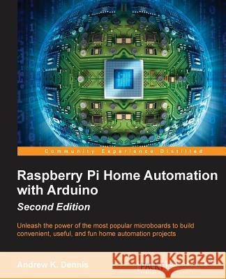 Raspberry Pi Home Automation with Arduino - Second Edition Andrew K 9781784399207 Packt Publishing