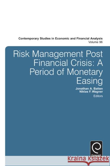 Risk Management Post Financial Crisis: A Period of Monetary Easing Jonathan A. Batten, Niklas F. Wagner 9781784410278 Emerald Publishing Limited